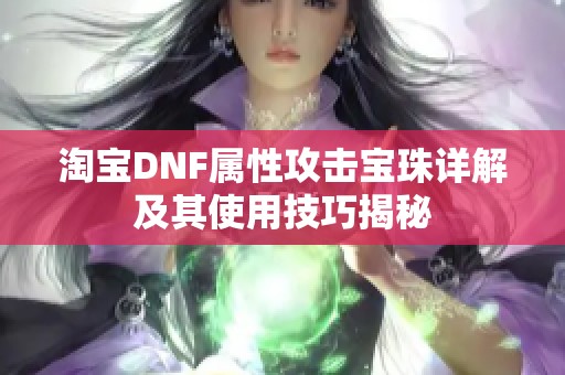淘宝DNF属性攻击宝珠详解及其使用技巧揭秘