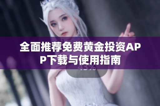 全面推荐免费黄金投资APP下载与使用指南