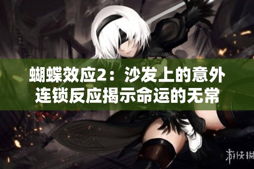 蝴蝶效应2：沙发上的意外连锁反应揭示命运的无常