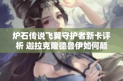 炉石传说飞翼守护者新卡评析 迦拉克隆德鲁伊如何颠覆游戏规则
