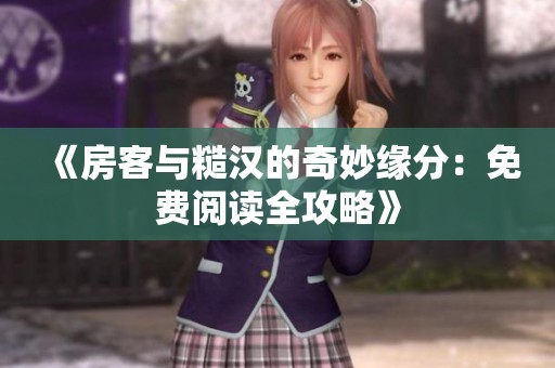《房客与糙汉的奇妙缘分：免费阅读全攻略》