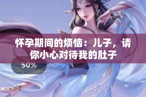 怀孕期间的烦恼：儿子，请你小心对待我的肚子