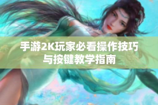 手游2K玩家必看操作技巧与按键教学指南