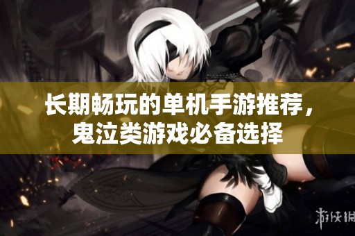 长期畅玩的单机手游推荐，鬼泣类游戏必备选择
