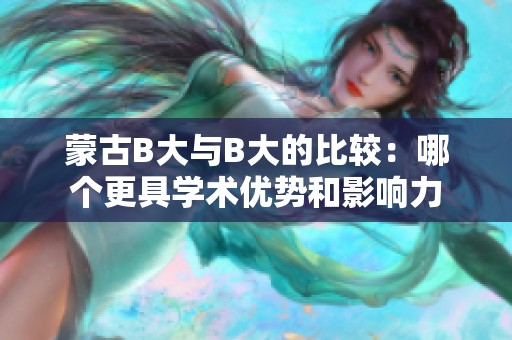 蒙古B大与B大的比较：哪个更具学术优势和影响力