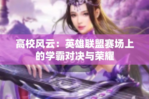 高校风云：英雄联盟赛场上的学霸对决与荣耀