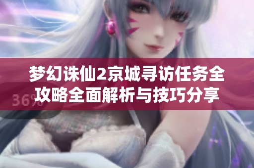 梦幻诛仙2京城寻访任务全攻略全面解析与技巧分享