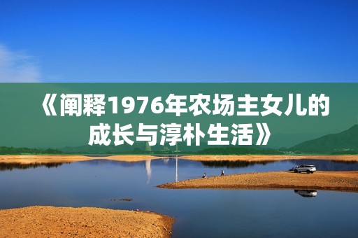 《阐释1976年农场主女儿的成长与淳朴生活》