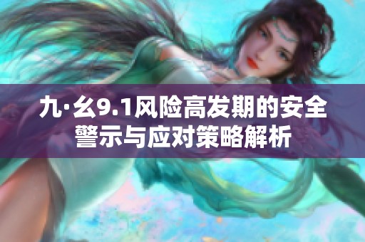 九·幺9.1风险高发期的安全警示与应对策略解析