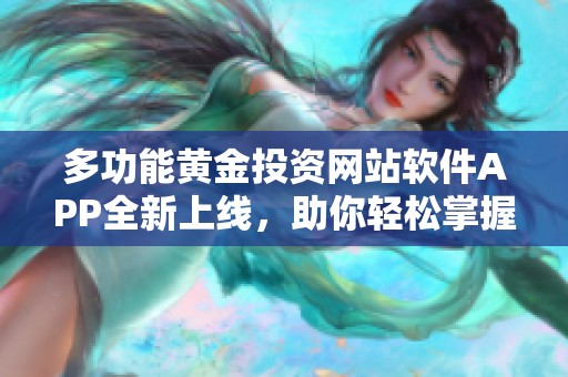 多功能黄金投资网站软件APP全新上线，助你轻松掌握市场动态