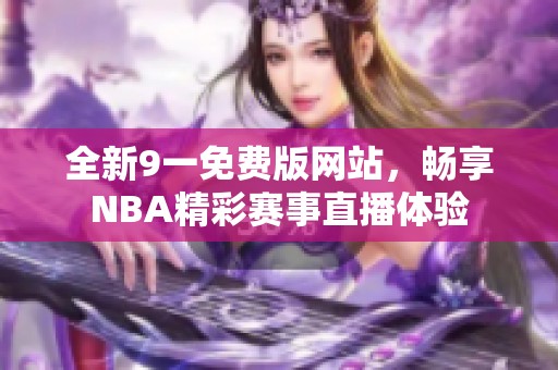 全新9一免费版网站，畅享NBA精彩赛事直播体验