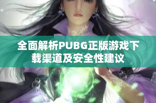 全面解析PUBG正版游戏下载渠道及安全性建议