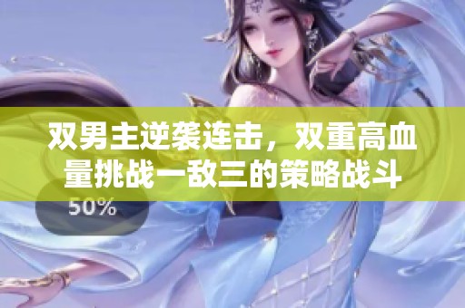 双男主逆袭连击，双重高血量挑战一敌三的策略战斗
