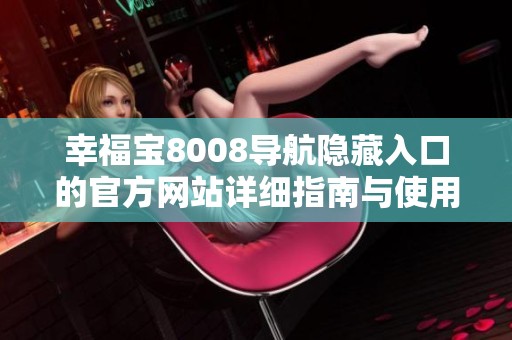 幸福宝8008导航隐藏入口的官方网站详细指南与使用攻略