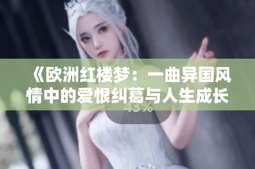 《欧洲红楼梦：一曲异国风情中的爱恨纠葛与人生成长》