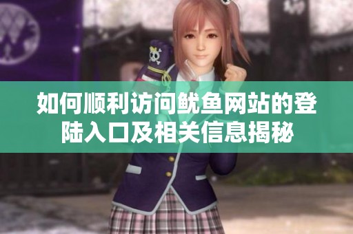 如何顺利访问鱿鱼网站的登陆入口及相关信息揭秘