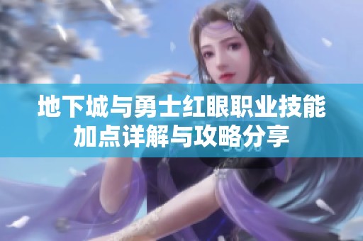 地下城与勇士红眼职业技能加点详解与攻略分享
