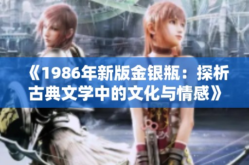 《1986年新版金银瓶：探析古典文学中的文化与情感》