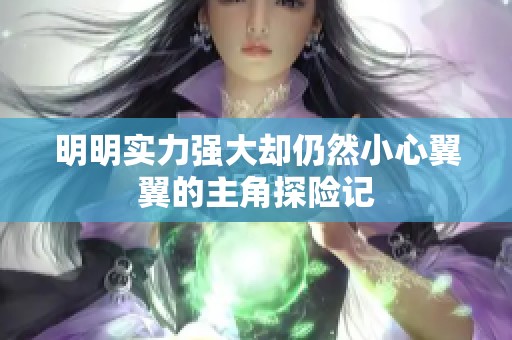 明明实力强大却仍然小心翼翼的主角探险记