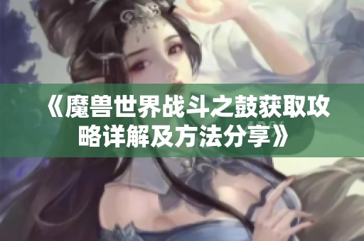 《魔兽世界战斗之鼓获取攻略详解及方法分享》