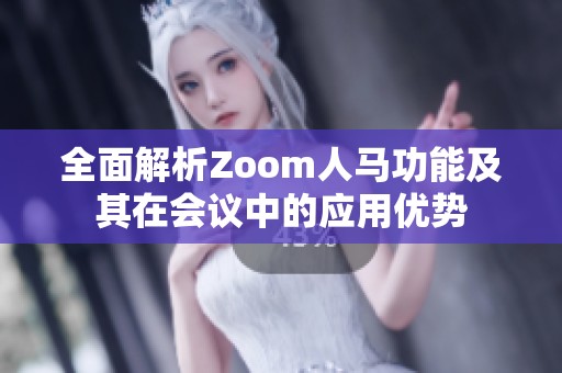 全面解析Zoom人马功能及其在会议中的应用优势