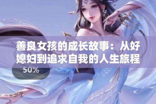 善良女孩的成长故事：从好媳妇到追求自我的人生旅程