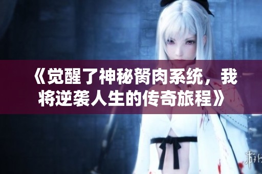 《觉醒了神秘胬肉系统，我将逆袭人生的传奇旅程》