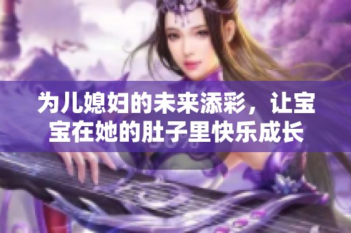 为儿媳妇的未来添彩，让宝宝在她的肚子里快乐成长
