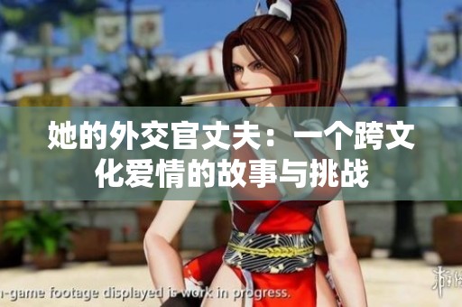 她的外交官丈夫：一个跨文化爱情的故事与挑战