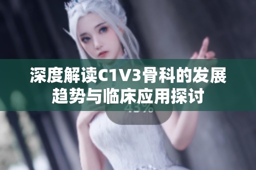 深度解读C1V3骨科的发展趋势与临床应用探讨