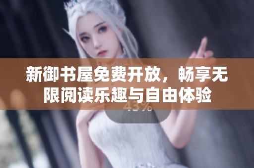 新御书屋免费开放，畅享无限阅读乐趣与自由体验