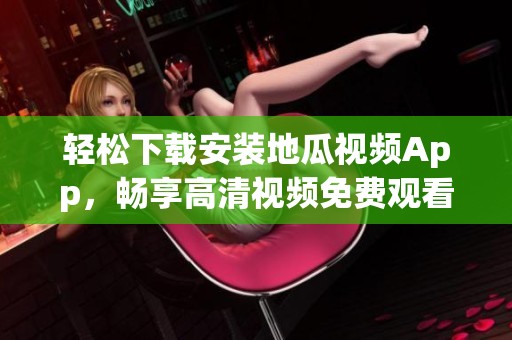 轻松下载安装地瓜视频App，畅享高清视频免费观看体验