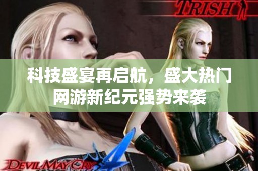科技盛宴再启航，盛大热门网游新纪元强势来袭