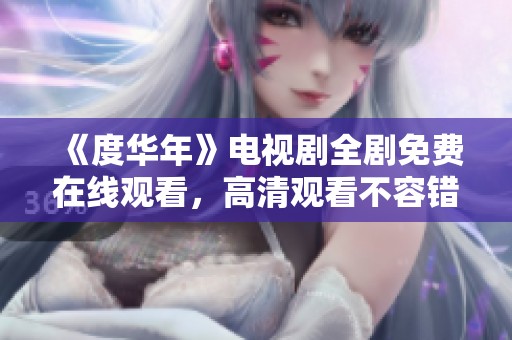 《度华年》电视剧全剧免费在线观看，高清观看不容错过