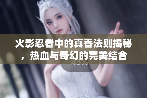 火影忍者中的真香法则揭秘，热血与奇幻的完美结合