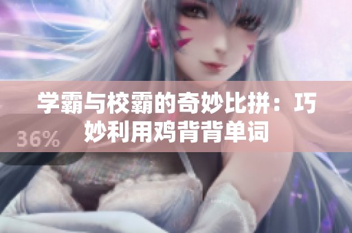 学霸与校霸的奇妙比拼：巧妙利用鸡背背单词