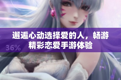 邂逅心动选择爱的人，畅游精彩恋爱手游体验