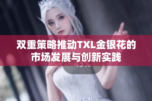 双重策略推动TXL金银花的市场发展与创新实践