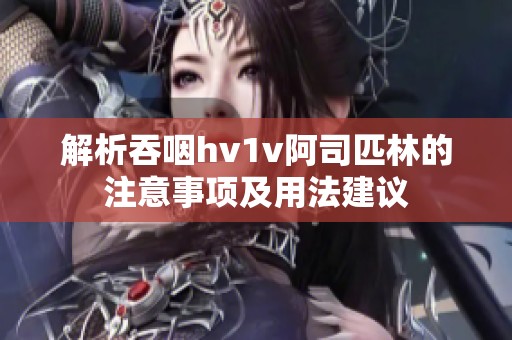 解析吞咽hv1v阿司匹林的注意事项及用法建议