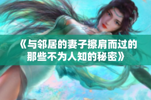 《与邻居的妻子擦肩而过的那些不为人知的秘密》