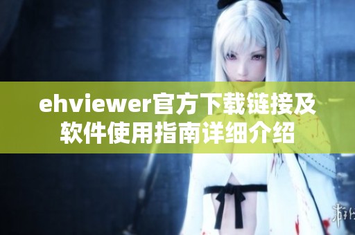 ehviewer官方下载链接及软件使用指南详细介绍