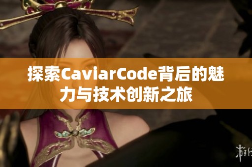 探索CaviarCode背后的魅力与技术创新之旅