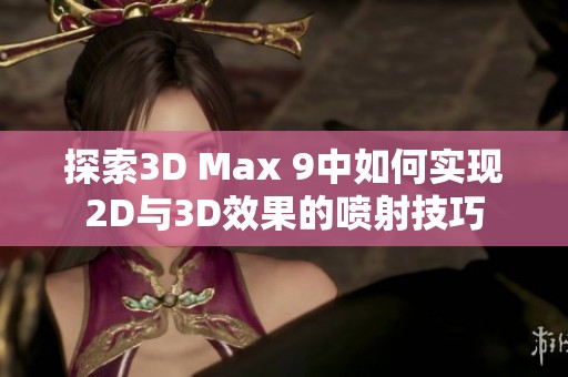 探索3D Max 9中如何实现2D与3D效果的喷射技巧