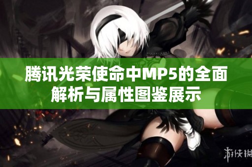腾讯光荣使命中MP5的全面解析与属性图鉴展示