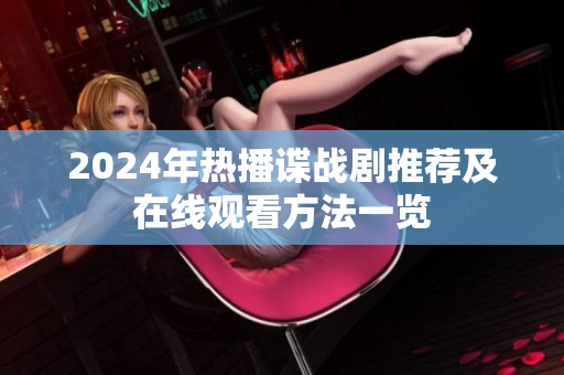 2024年热播谍战剧推荐及在线观看方法一览