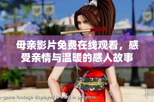 母亲影片免费在线观看，感受亲情与温暖的感人故事