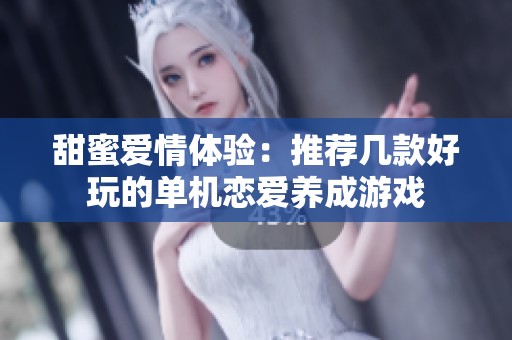 甜蜜爱情体验：推荐几款好玩的单机恋爱养成游戏