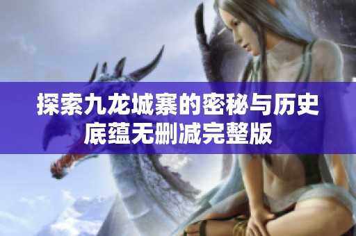 探索九龙城寨的密秘与历史底蕴无删减完整版