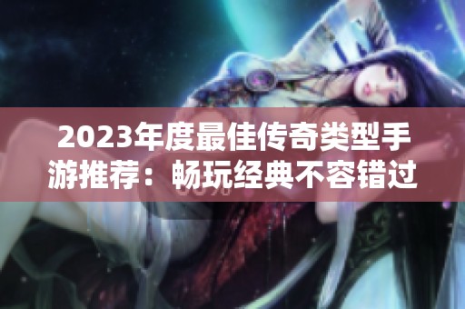 2023年度最佳传奇类型手游推荐：畅玩经典不容错过