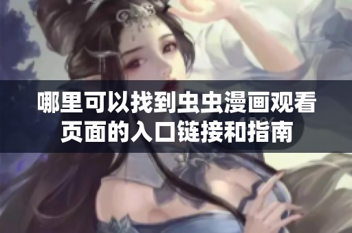 哪里可以找到虫虫漫画观看页面的入口链接和指南
